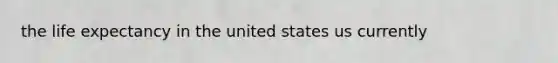 the life expectancy in the united states us currently