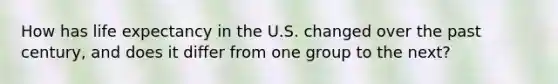 How has life expectancy in the U.S. changed over the past century, and does it differ from one group to the next?