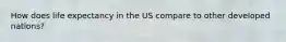 How does life expectancy in the US compare to other developed nations?