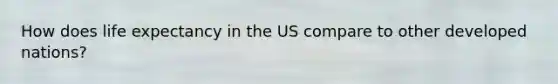 How does life expectancy in the US compare to other developed nations?