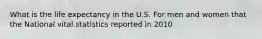 What is the life expectancy in the U.S. For men and women that the National vital statistics reported in 2010