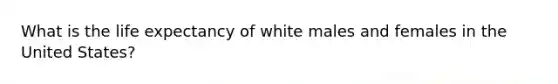 What is the life expectancy of white males and females in the United States?