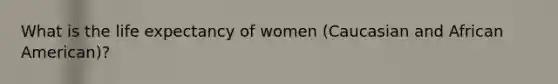 What is the life expectancy of women (Caucasian and African American)?