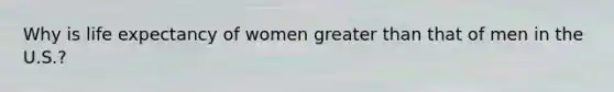 Why is life expectancy of women greater than that of men in the U.S.?