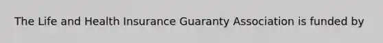 The Life and Health Insurance Guaranty Association is funded by