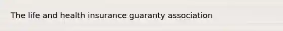 The life and health insurance guaranty association