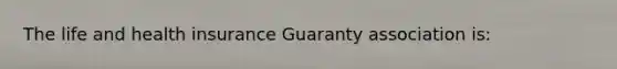 The life and health insurance Guaranty association is: