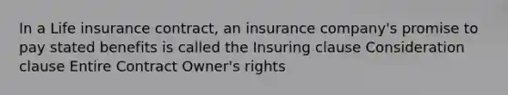 In a Life insurance contract, an insurance company's promise to pay stated benefits is called the Insuring clause Consideration clause Entire Contract Owner's rights