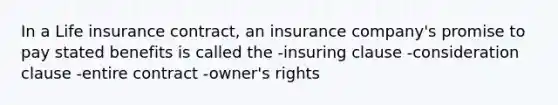 In a Life insurance contract, an insurance company's promise to pay stated benefits is called the -insuring clause -consideration clause -entire contract -owner's rights