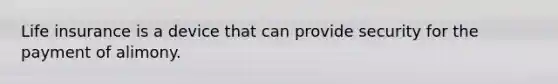 Life insurance is a device that can provide security for the payment of alimony.
