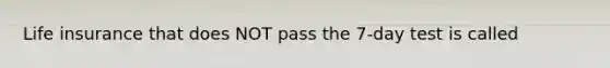 Life insurance that does NOT pass the 7-day test is called