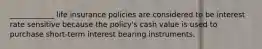 ____________ life insurance policies are considered to be interest rate sensitive because the policy's cash value is used to purchase short-term interest bearing instruments.