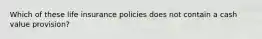 Which of these life insurance policies does not contain a cash value provision?