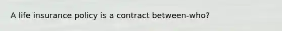 A life insurance policy is a contract between-who?