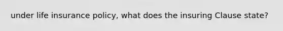 under life insurance policy, what does the insuring Clause state?