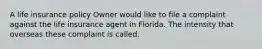 A life insurance policy Owner would like to file a complaint against the life insurance agent in Florida. The intensity that overseas these complaint is called.