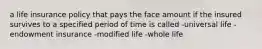 a life insurance policy that pays the face amount if the insured survives to a specified period of time is called -universal life -endowment insurance -modified life -whole life