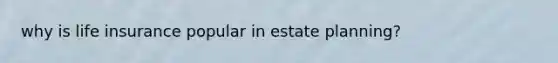 why is life insurance popular in estate planning?