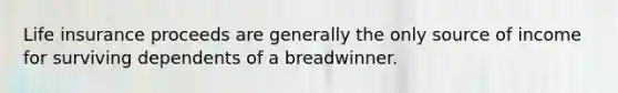 Life insurance proceeds are generally the only source of income for surviving dependents of a breadwinner.