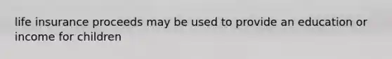 life insurance proceeds may be used to provide an education or income for children
