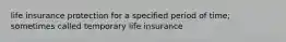 life insurance protection for a specified period of time; sometimes called temporary life insurance