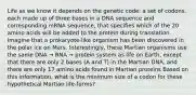 Life as we know it depends on the genetic code: a set of codons, each made up of three bases in a DNA sequence and corresponding mRNA sequence, that specifies which of the 20 amino acids will be added to the protein during translation. Imagine that a prokaryote-like organism has been discovered in the polar ice on Mars. Interestingly, these Martian organisms use the same DNA → RNA → protein system as life on Earth, except that there are only 2 bases (A and T) in the Martian DNA, and there are only 17 amino acids found in Martian proteins Based on this information, what is the minimum size of a codon for these hypothetical Martian life-forms?