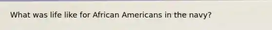 What was life like for African Americans in the navy?
