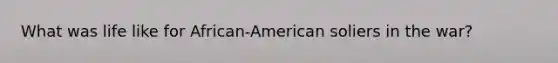 What was life like for African-American soliers in the war?
