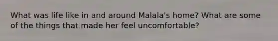 What was life like in and around Malala's home? What are some of the things that made her feel uncomfortable?