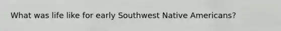What was life like for early Southwest Native Americans?