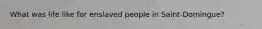 What was life like for enslaved people in Saint-Domingue?