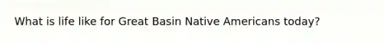 What is life like for Great Basin Native Americans today?