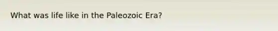 What was life like in the Paleozoic Era?