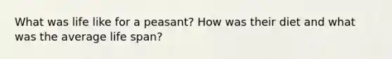 What was life like for a peasant? How was their diet and what was the average life span?