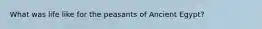 What was life like for the peasants of Ancient Egypt?
