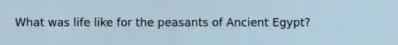 What was life like for the peasants of Ancient Egypt?