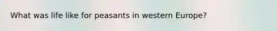 What was life like for peasants in western Europe?