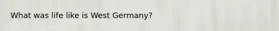 What was life like is West Germany?