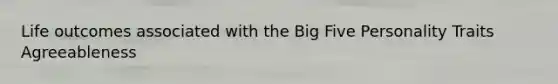 Life outcomes associated with the Big Five Personality Traits Agreeableness