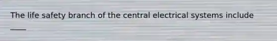 The life safety branch of the central electrical systems include ____