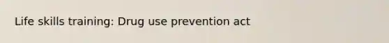 Life skills training: Drug use prevention act