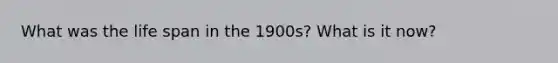 What was the life span in the 1900s? What is it now?