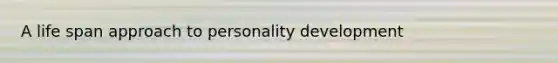 A life span approach to personality development