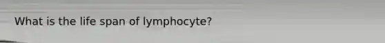 What is the life span of lymphocyte?