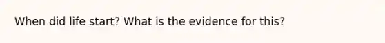 When did life start? What is the evidence for this?