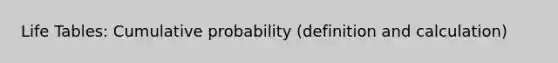 Life Tables: Cumulative probability (definition and calculation)