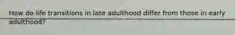 How do life transitions in late adulthood differ from those in early adulthood?