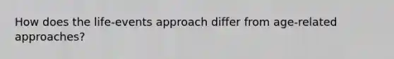 How does the life-events approach differ from age-related approaches?