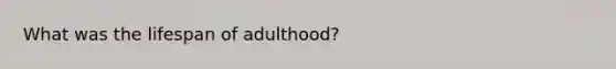 What was the lifespan of adulthood?