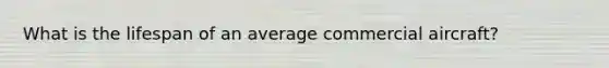 What is the lifespan of an average commercial aircraft?